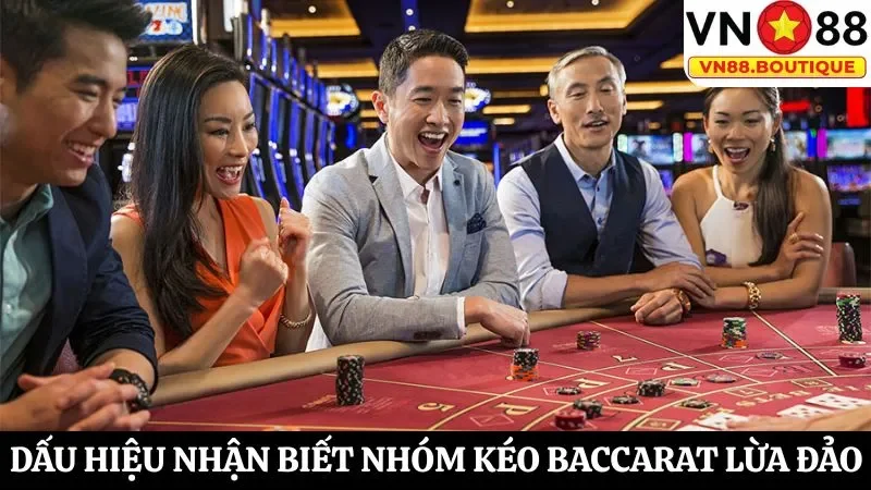 Dấu hiệu giúp người chơi nhận biết nhóm kéo Baccarat lừa đảo