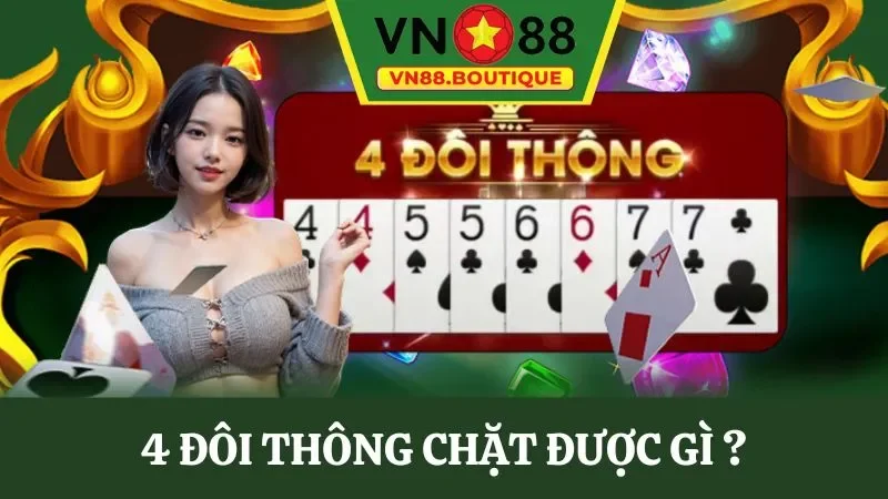 Tìm hiểu 4 đôi thông chặt được gì trong Tiến lên